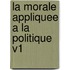 La Morale Appliquee A La Politique V1