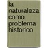 La Naturaleza Como Problema Historico