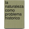 La Naturaleza Como Problema Historico by David Arnold