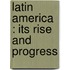 Latin America : Its Rise And Progress