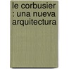 Le Corbusier : Una Nueva Arquitectura door Authors Various