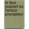 Le Faux Scavant Ou L'Amour Precepteur by Jacques Du Vaure