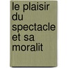Le Plaisir Du Spectacle Et Sa Moralit door Jean Loslever