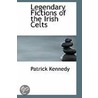 Legendary Fictions Of The Irish Celts door Patrick Kennedy