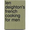 Len Deighton's French Cooking For Men door Len Deighton