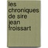 Les Chroniques de Sire Jean Froissart