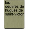 Les Oeuvres de Hugues de Saint-Victor door Barthlemy Haurau