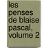 Les Penses de Blaise Pascal, Volume 2