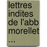 Lettres Indites de L'Abb Morellet ... by Andre Morellet