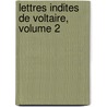 Lettres Indites de Voltaire, Volume 2 door Saint Marc Girardin