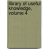 Library of Useful Knowledge, Volume 4 door Society For The