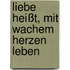 Liebe heißt, mit wachem Herzen leben