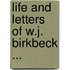 Life And Letters Of W.J. Birkbeck ...