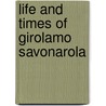 Life And Times Of Girolamo Savonarola door Pasquale Villari