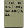 Life Of The Rev. Henry Harbaugh, D.D. door Linn Harbaugh