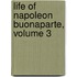 Life of Napoleon Buonaparte, Volume 3