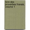 Livre Des Proverbes Franais, Volume 1 door Le Roux De Lincy