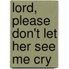 Lord, Please Don't Let Her See Me Cry door Steve Heine