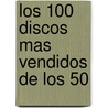 Los 100 Discos Mas Vendidos de Los 50 by Charlotte Greig