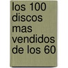 Los 100 Discos Mas Vendidos de Los 60 door Gene Sculatti