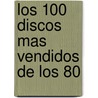 Los 100 Discos Mas Vendidos de Los 80 door Justin Cawthorne