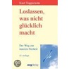 Loslassen, was nicht glücklich macht by Kurt Tepperwein