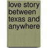 Love Story Between Texas And Anywhere door S.R. Okulom