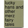 Lucky Hans And Other Merz Fairy Tales by Kurt Schwitters