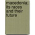 Macedonia; Its Races And Their Future