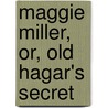 Maggie Miller, Or, Old Hagar's Secret by Mary Jane Holmes