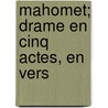 Mahomet; Drame En Cinq Actes, En Vers door Onbekend