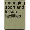 Managing Sport And Leisure Facilities door Philip Sayers