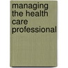 Managing the Health Care Professional by Charles R. McConnell