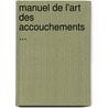 Manuel de L'Art Des Accouchements ... door Charles Michel Maunoury