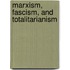 Marxism, Fascism, And Totalitarianism