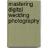 Mastering Digital Wedding Photography
