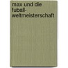 Max Und Die Fuball- Weltmeisterschaft door Michael Schaaf