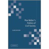 Max Weber's Politics of Civil Society by Sung Ho Kim