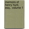 Memoirs Of Henry Hunt, Esq., Volume 1 by Henry Hunt