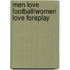 Men Love Football/Women Love Foreplay