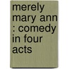 Merely Mary Ann : Comedy In Four Acts by Unknown