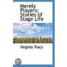 Merely Players; Stories Of Stage Life by Virginia Tracy
