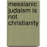 Messianic Judaism Is Not Christianity door Stan Telchin