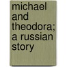 Michael And Theodora; A Russian Story door Amelia Edith Huddleston Barr