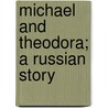 Michael And Theodora; A Russian Story by Amelia Edith Huddleston Barr