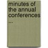 Minutes Of The Annual Conferences ...