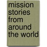 Mission Stories from Around the World door J. Lawrence Driskill