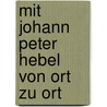 Mit Johann Peter Hebel von Ort zu Ort door Wilfried Setzler