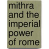 Mithra And The Imperial Power Of Rome door Franz Cumont