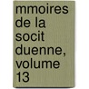 Mmoires de La Socit Duenne, Volume 13 by Sciences Soci T. Duenne